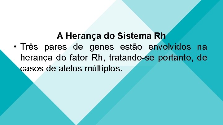 A Herança do Sistema Rh • Três pares de genes estão envolvidos na herança