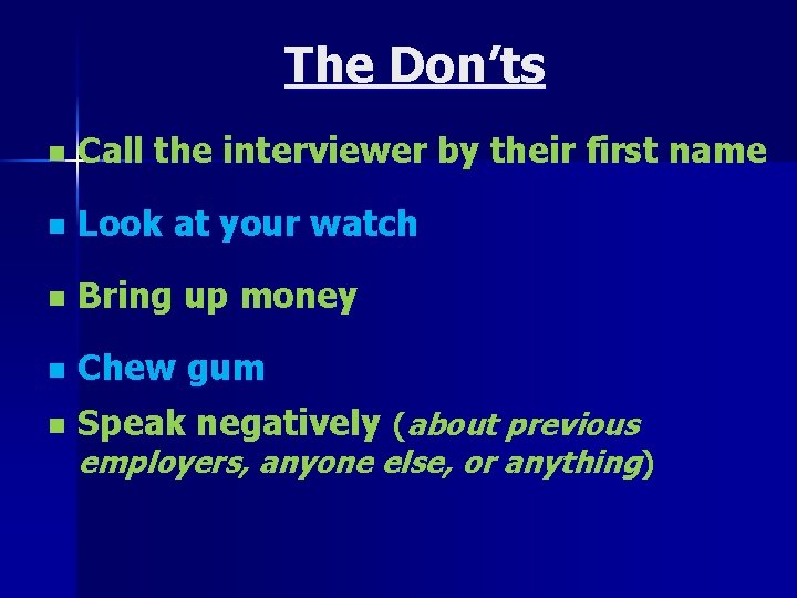 The Don’ts n Call the interviewer by their first name n Look at your