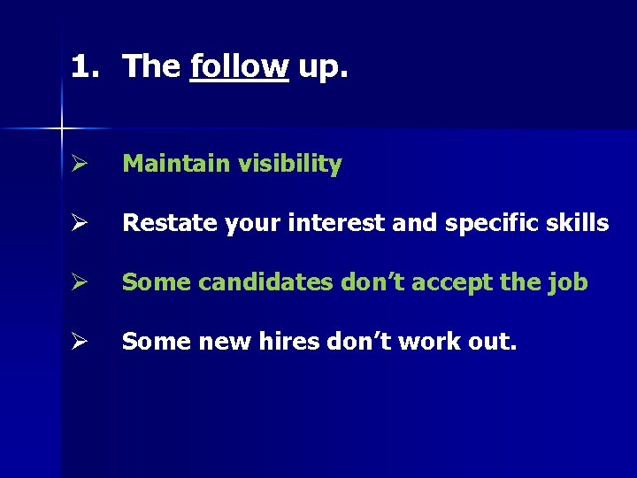 1. The follow up. Ø Maintain visibility Ø Restate your interest and specific skills