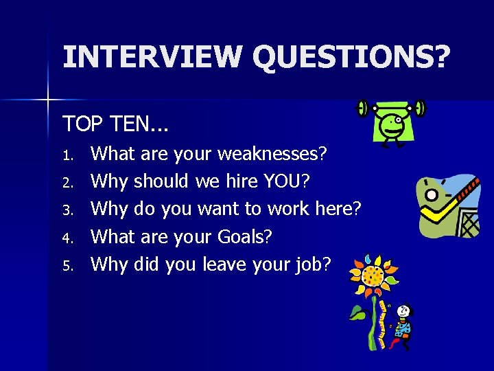 INTERVIEW QUESTIONS? TOP TEN. . . 1. 2. 3. 4. 5. What are your