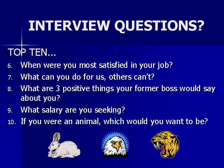 INTERVIEW QUESTIONS? TOP TEN. . . 6. 7. 8. 9. 10. When were you