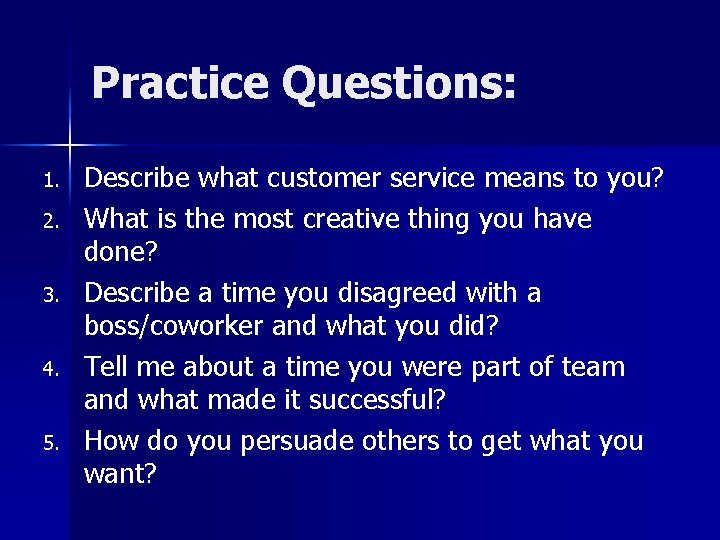 Practice Questions: 1. 2. 3. 4. 5. Describe what customer service means to you?