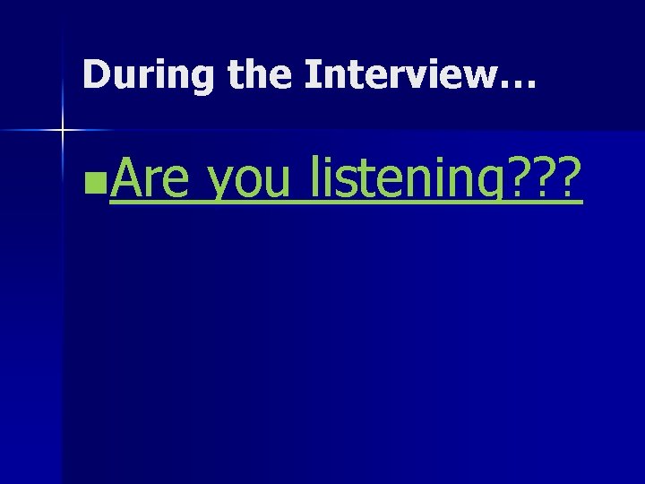 During the Interview… n. Are you listening? ? ? 