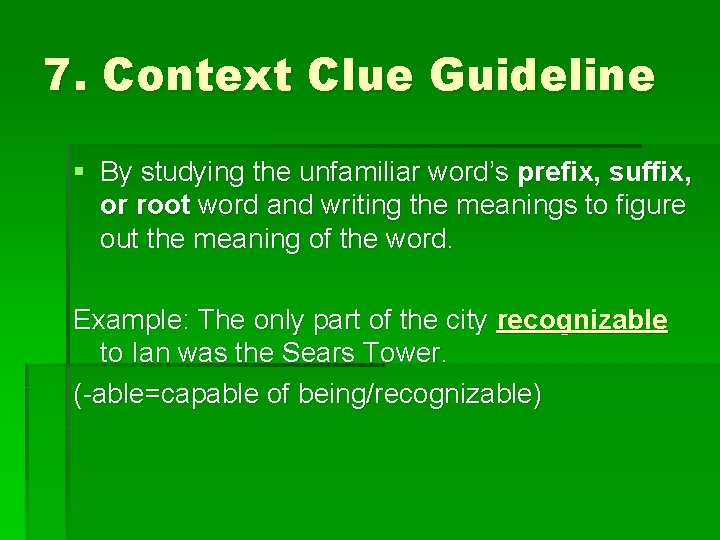 7. Context Clue Guideline § By studying the unfamiliar word’s prefix, suffix, or root