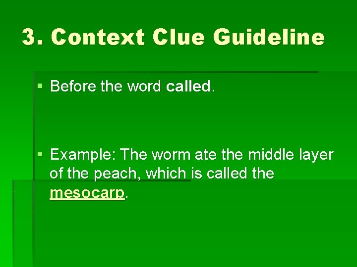 3. Context Clue Guideline § Before the word called. § Example: The worm ate