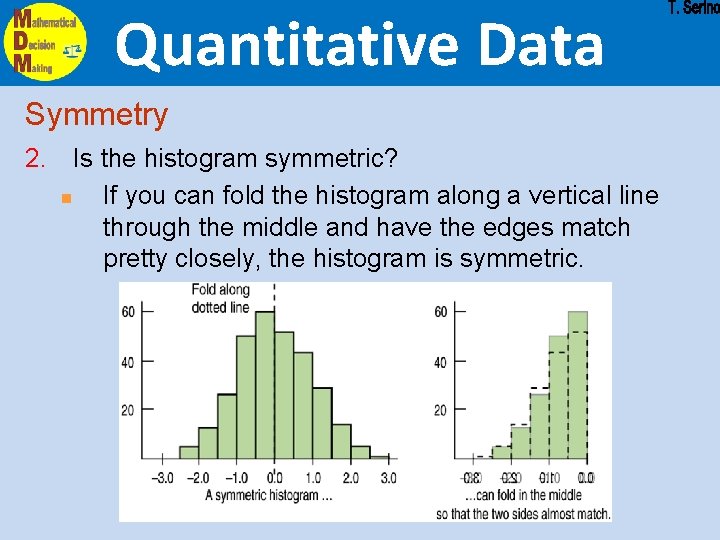 Quantitative Data Symmetry 2. Is the histogram symmetric? n If you can fold the