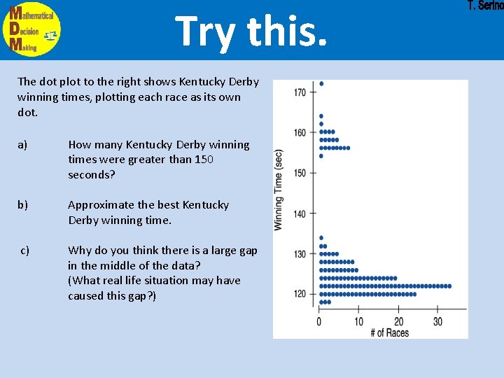 Try this. The dot plot to the right shows Kentucky Derby winning times, plotting