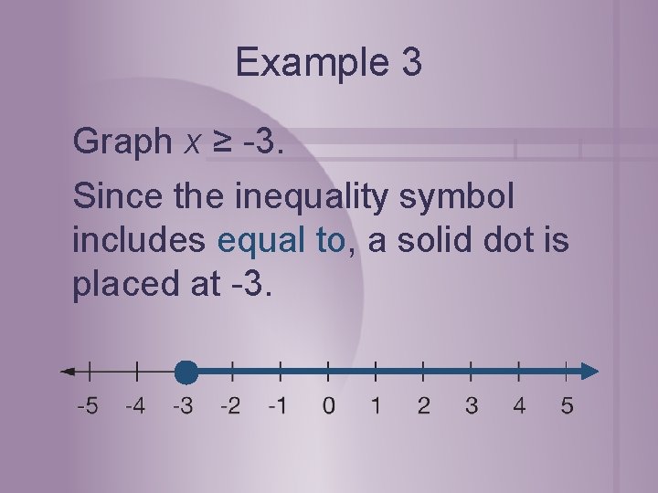 Example 3 Graph x ≥ -3. Since the inequality symbol includes equal to, a