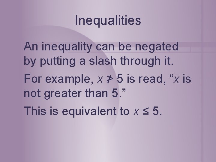 Inequalities An inequality can be negated by putting a slash through it. For example,