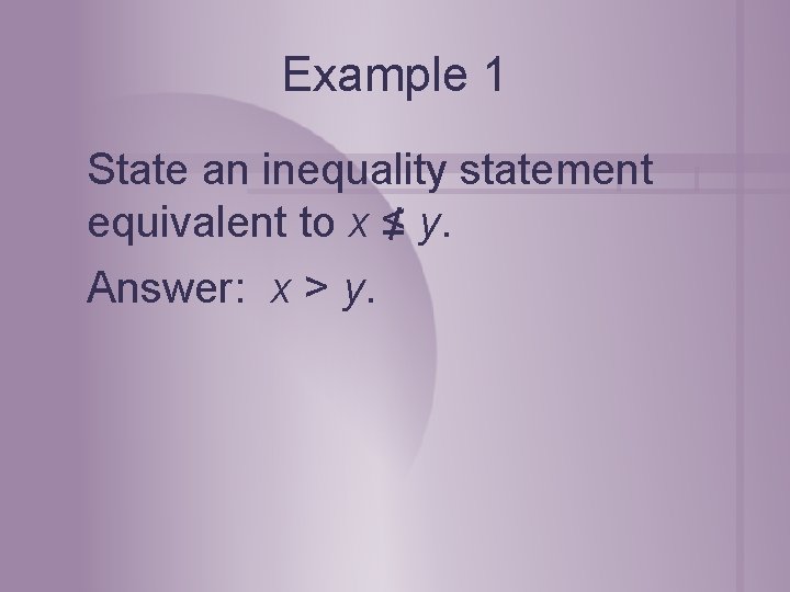 Example 1 State an inequality statement equivalent to x ≤ y. Answer: x >
