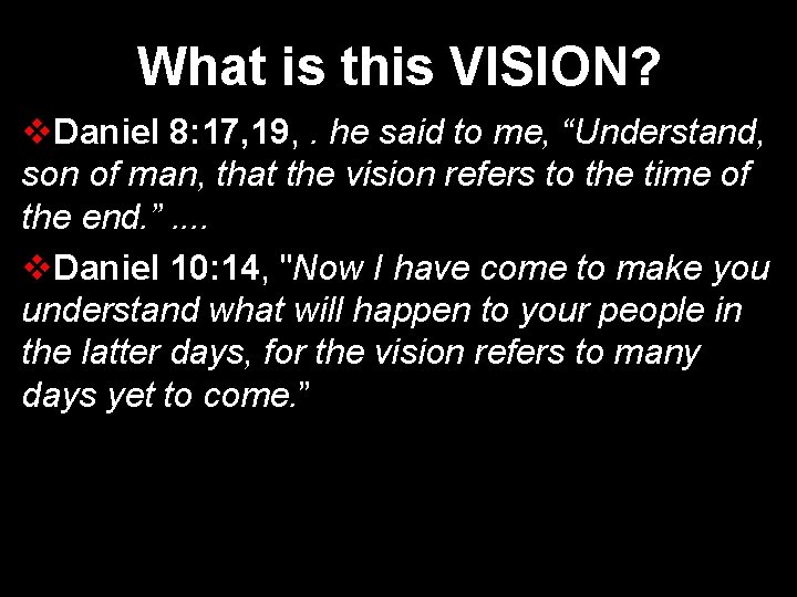 What is this VISION? v. Daniel 8: 17, 19, . he said to me,