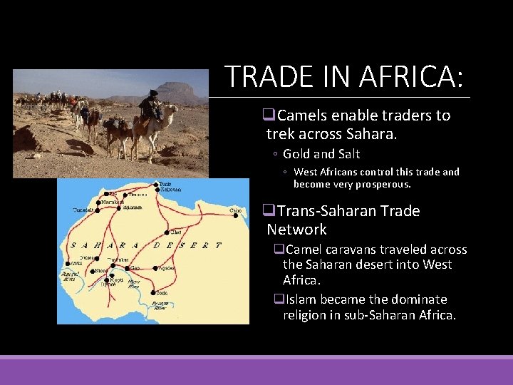 TRADE IN AFRICA: q. Camels enable traders to trek across Sahara. ◦ Gold and