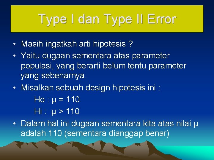 Type I dan Type II Error • Masih ingatkah arti hipotesis ? • Yaitu