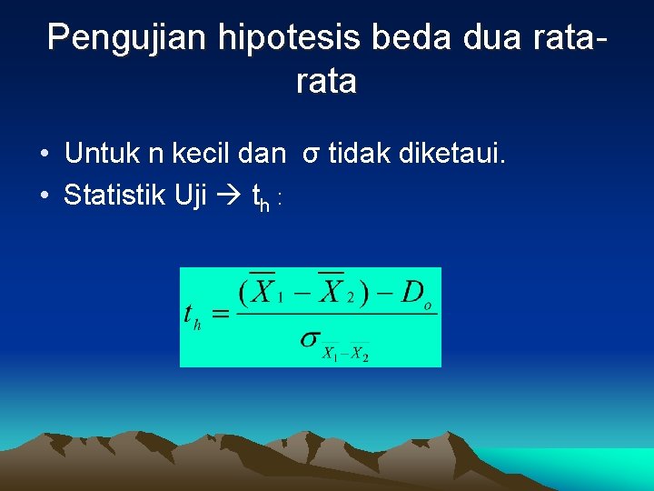 Pengujian hipotesis beda dua rata • Untuk n kecil dan σ tidak diketaui. •