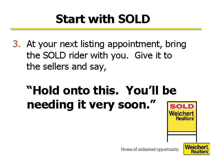 Start with SOLD 3. At your next listing appointment, bring the SOLD rider with