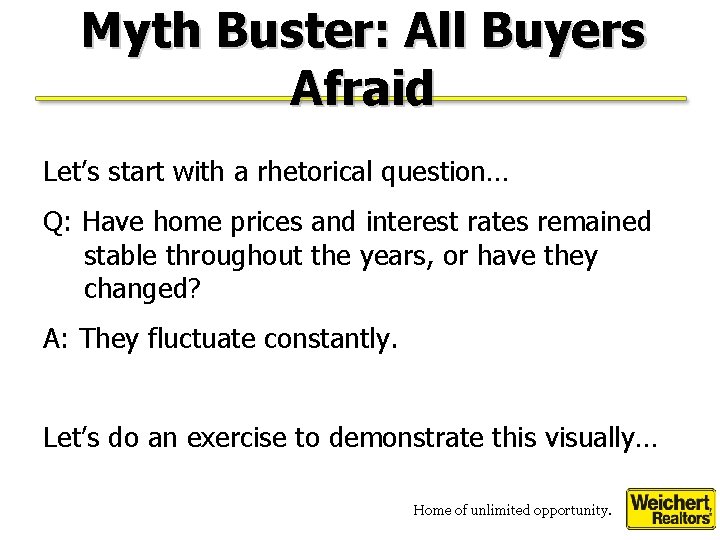 Myth Buster: All Buyers Afraid Let’s start with a rhetorical question… Q: Have home