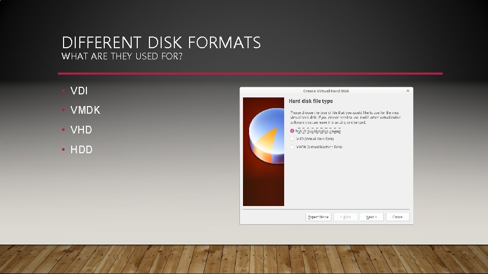 DIFFERENT DISK FORMATS WHAT ARE THEY USED FOR? • VDI • VMDK • VHD