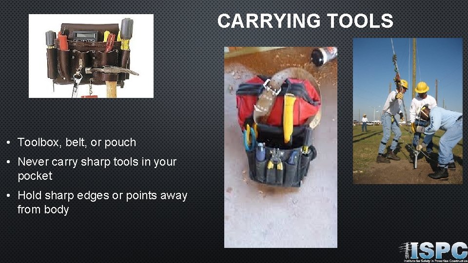 CARRYING TOOLS • Toolbox, belt, or pouch • Never carry sharp tools in your