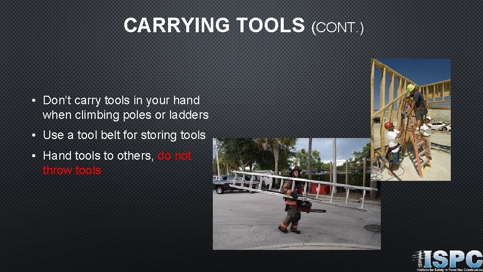 CARRYING TOOLS (CONT. ) • Don’t carry tools in your hand when climbing poles