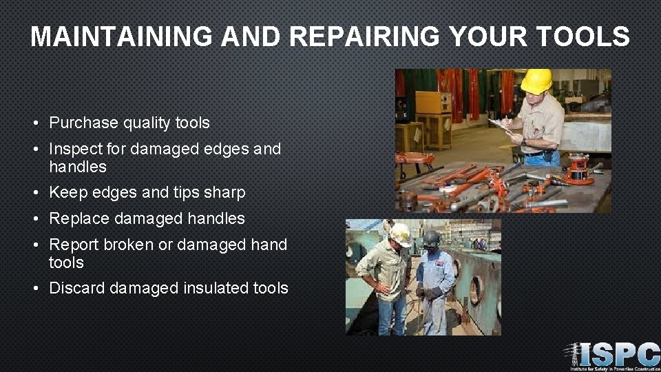 MAINTAINING AND REPAIRING YOUR TOOLS • Purchase quality tools • Inspect for damaged edges