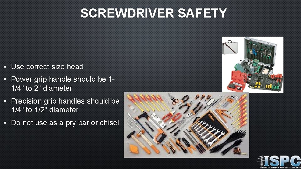 SCREWDRIVER SAFETY • Use correct size head • Power grip handle should be 11/4”