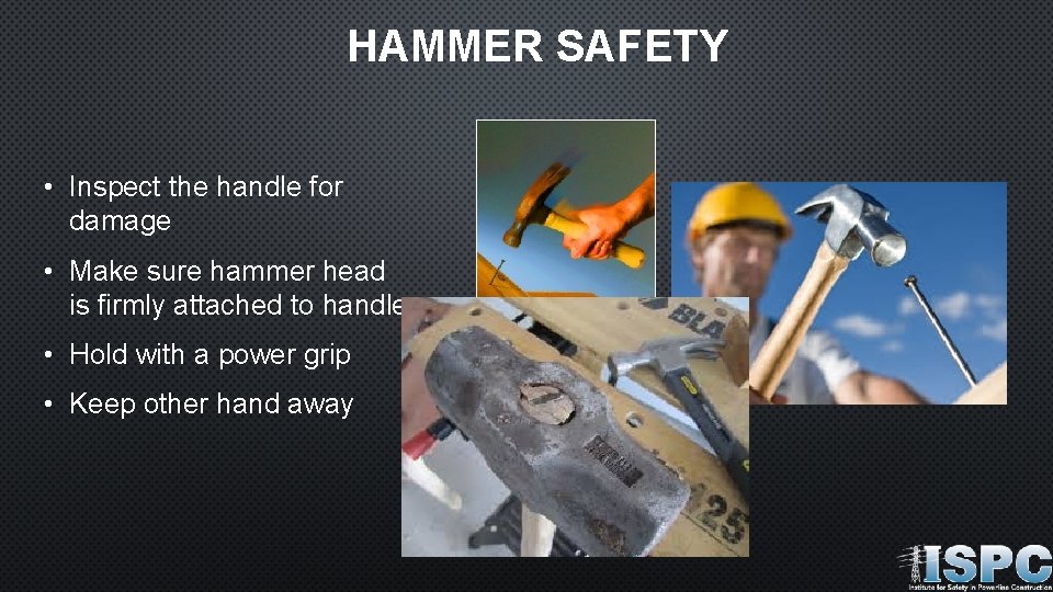 HAMMER SAFETY • Inspect the handle for damage • Make sure hammer head is