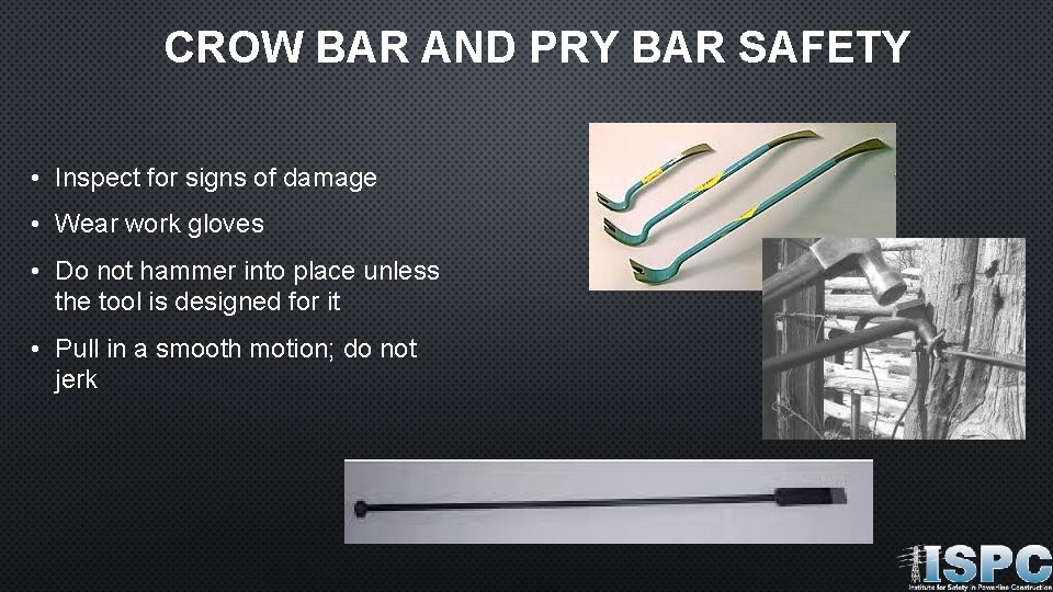 CROW BAR AND PRY BAR SAFETY • Inspect for signs of damage • Wear