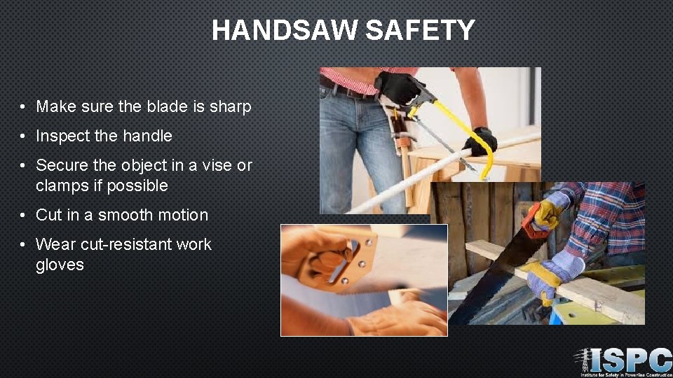 HANDSAW SAFETY • Make sure the blade is sharp • Inspect the handle •