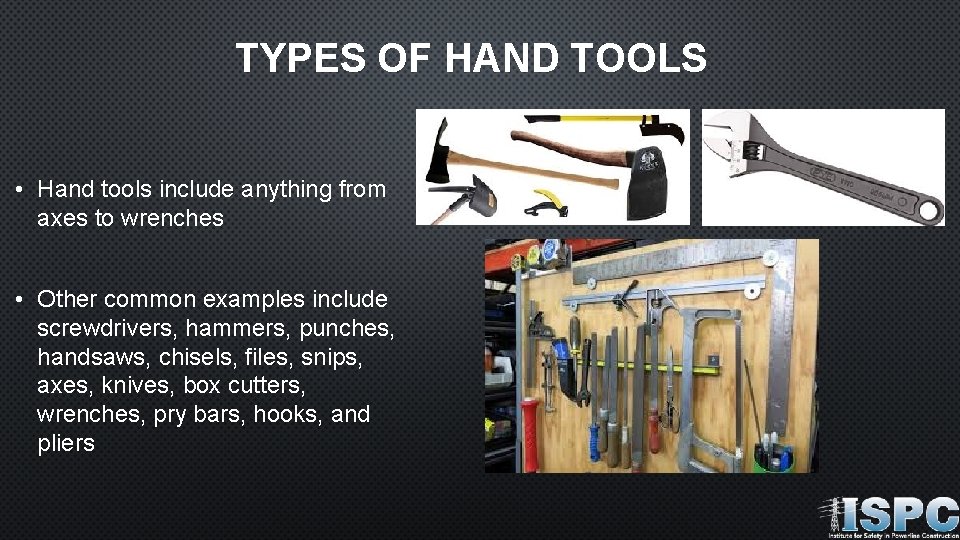 TYPES OF HAND TOOLS • Hand tools include anything from axes to wrenches •