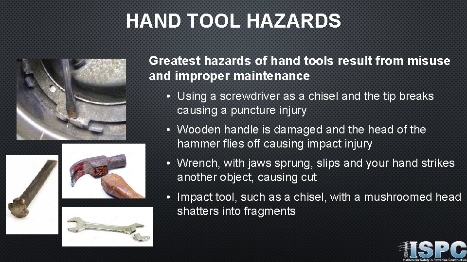 HAND TOOL HAZARDS Greatest hazards of hand tools result from misuse and improper maintenance