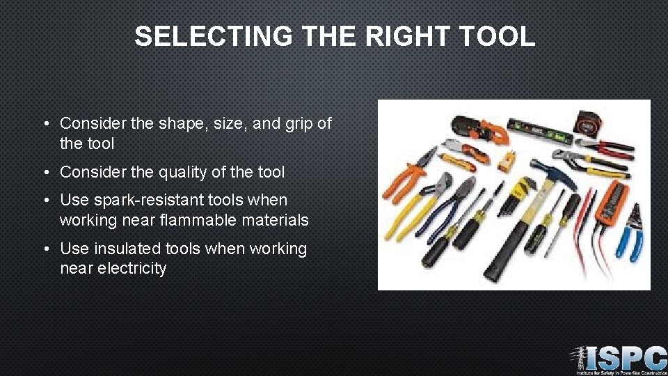 SELECTING THE RIGHT TOOL • Consider the shape, size, and grip of the tool