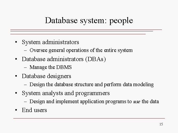 Database system: people • System administrators – Oversee general operations of the entire system Database system: people • System administrators – Oversee general operations of the entire system