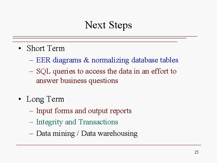 Next Steps • Short Term – EER diagrams & normalizing database tables – SQL Next Steps • Short Term – EER diagrams & normalizing database tables – SQL
