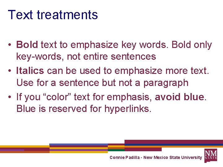 Text treatments • Bold text to emphasize key words. Bold only key-words, not entire