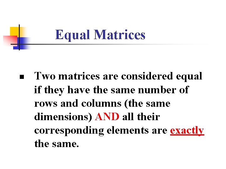 Equal Matrices n Two matrices are considered equal if they have the same number