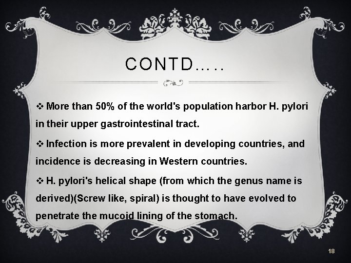 CONTD…. . v More than 50% of the world's population harbor H. pylori in