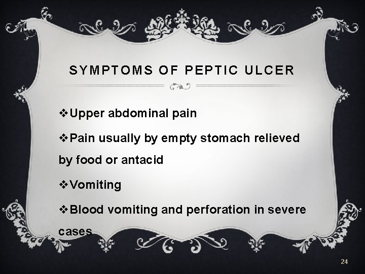 SYMPTOMS OF PEPTIC ULCER v. Upper abdominal pain v. Pain usually by empty stomach