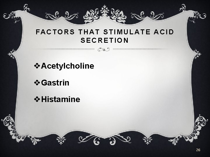 FACTORS THAT STIMULATE ACID SECRETION v. Acetylcholine v. Gastrin v. Histamine 26 