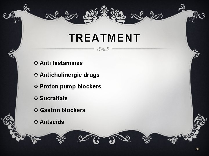 TREATMENT v Anti histamines v Anticholinergic drugs v Proton pump blockers v Sucralfate v