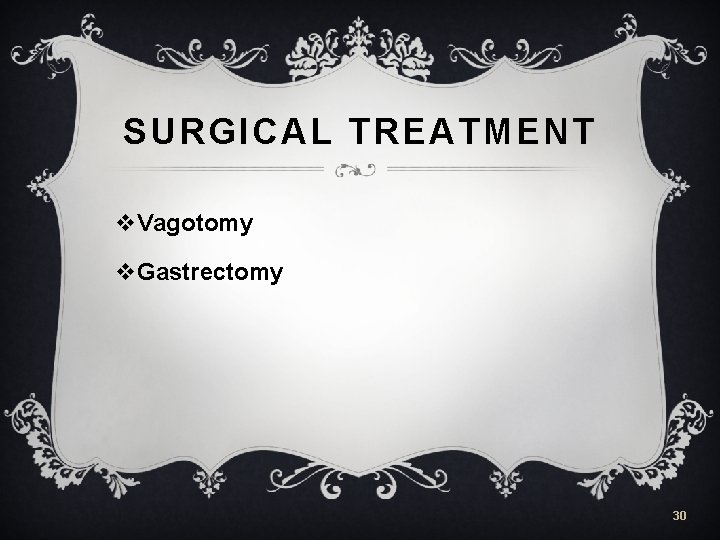 SURGICAL TREATMENT v. Vagotomy v. Gastrectomy 30 