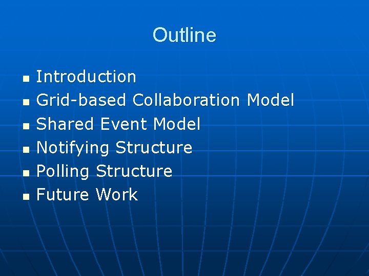 Outline n n n Introduction Grid-based Collaboration Model Shared Event Model Notifying Structure Polling