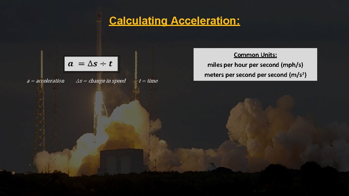 Calculating Acceleration: a = acceleration ∆s = change in speed t = time Common