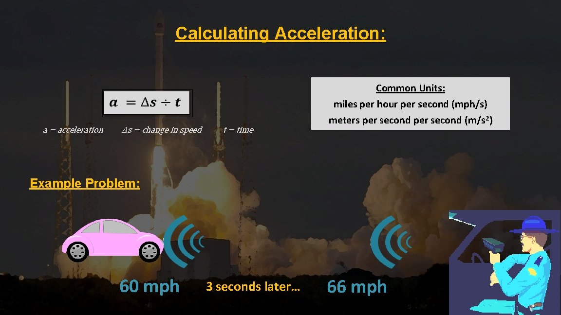 Calculating Acceleration: a = acceleration ∆s = change in speed t = time Common