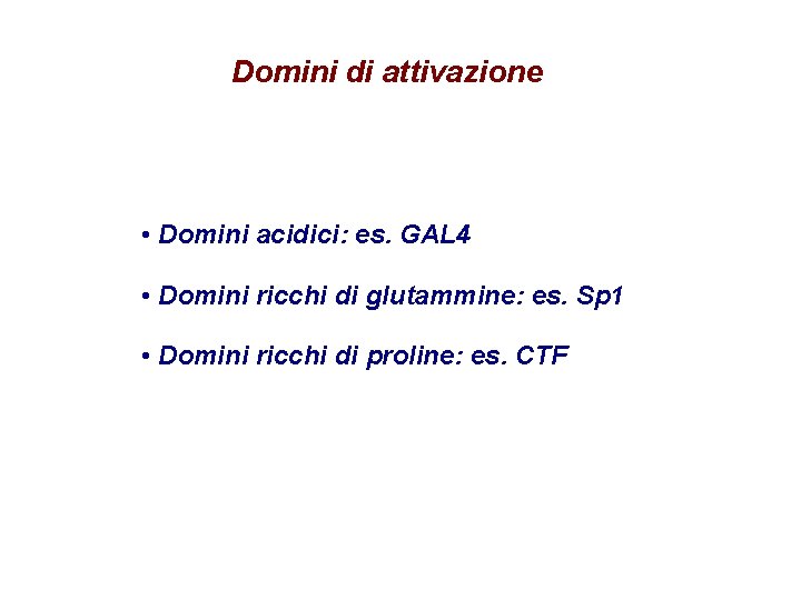 Domini di attivazione • Domini acidici: es. GAL 4 • Domini ricchi di glutammine: