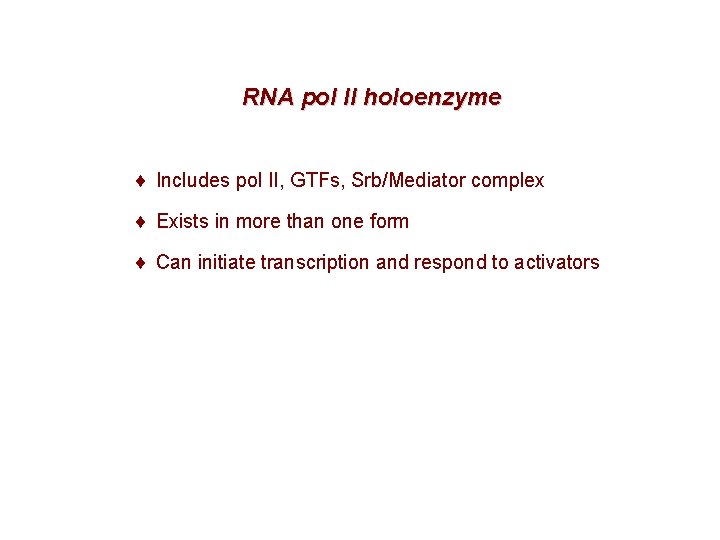 RNA pol II holoenzyme ¨ Includes pol II, GTFs, Srb/Mediator complex ¨ Exists in