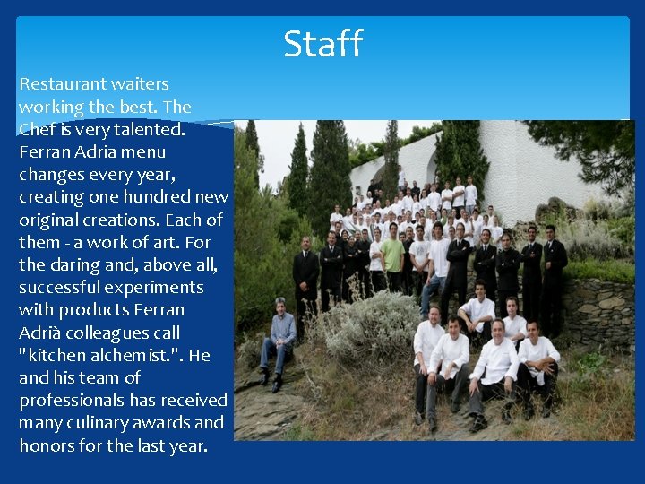 Staff Restaurant waiters working the best. The Chef is very talented. Ferran Adria menu