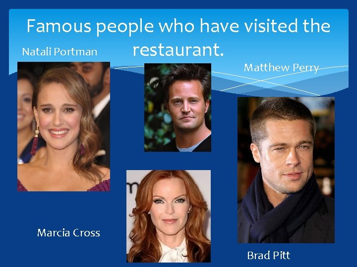 Famous people who have visited the Natali Portman restaurant. Matthew Perry Marcia Cross Brad