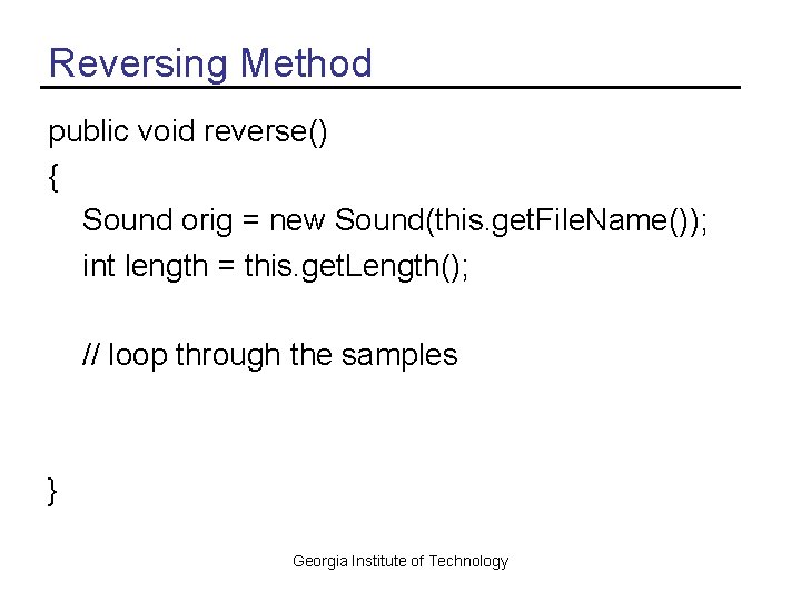 Reversing Method public void reverse() { Sound orig = new Sound(this. get. File. Name());