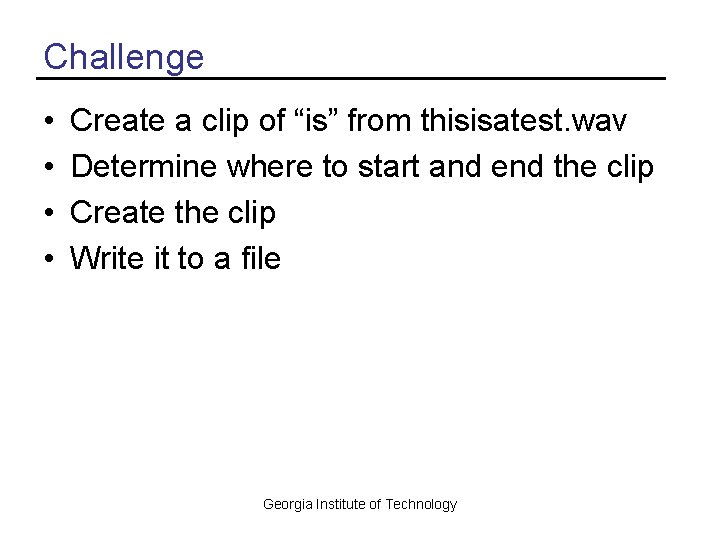 Challenge • • Create a clip of “is” from thisisatest. wav Determine where to