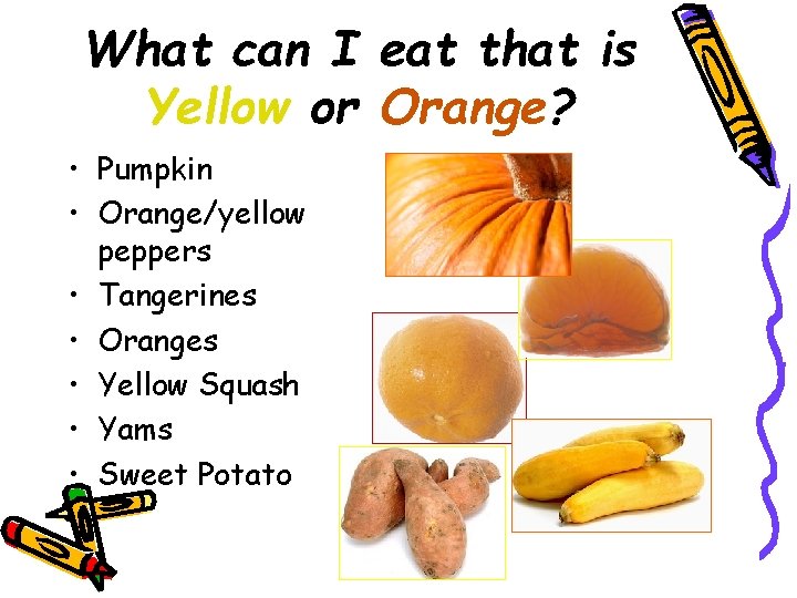 What can I eat that is Yellow or Orange? • Pumpkin • Orange/yellow peppers